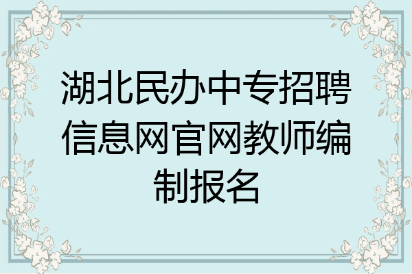 湖北民办中专招聘信息网官网教师编制报名