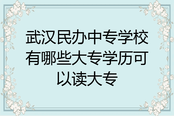 武汉民办中专学校有哪些大专学历可以读大专