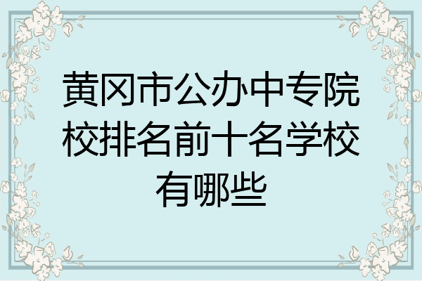 黄冈市公办中专院校排名前十名学校有哪些