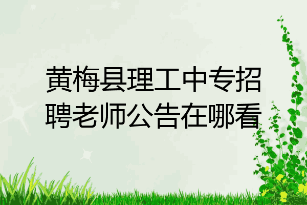 黄梅县理工中专招聘老师公告在哪看