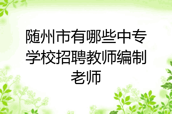 随州市有哪些中专学校招聘教师编制老师