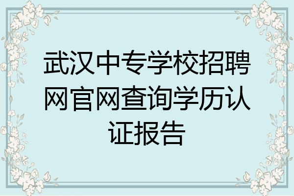 武汉中专学校招聘网官网查询学历认证报告