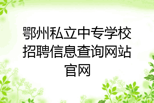 鄂州私立中专学校招聘信息查询网站官网