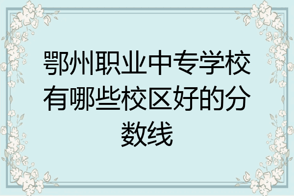 鄂州职业中专学校有哪些校区好的分数线