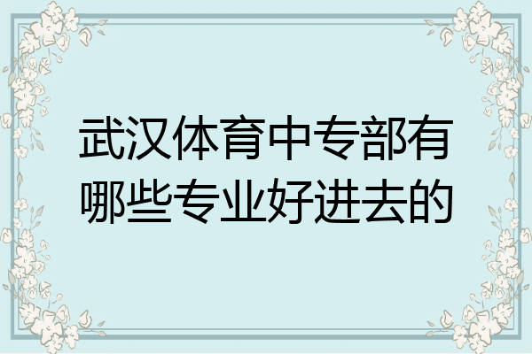 武汉体育中专部有哪些专业好进去的