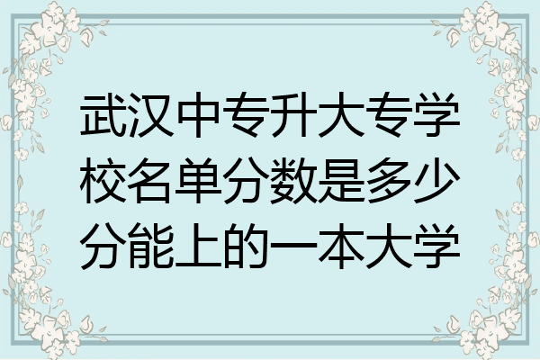 武汉中专升大专学校名单分数是多少分能上的一本大学