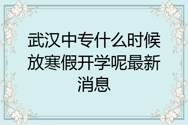 武汉中专什么时候放寒假开学呢最新消息