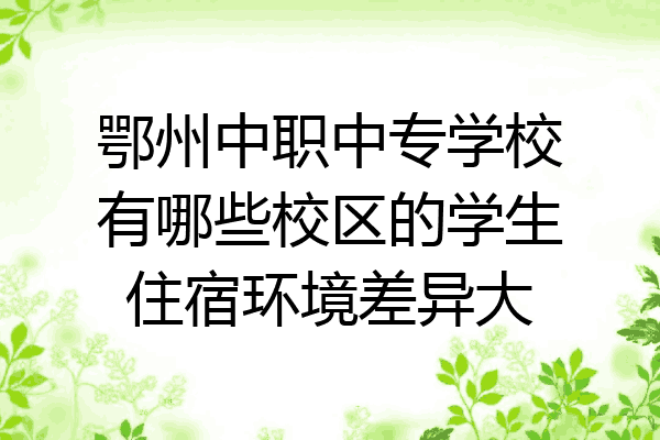 鄂州中职中专学校有哪些校区的学生住宿环境差异大