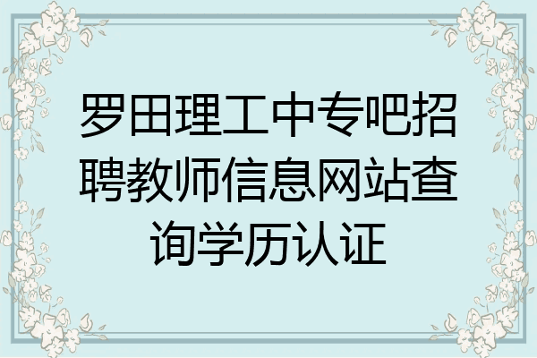 罗田理工中专吧招聘教师信息网站查询学历认证
