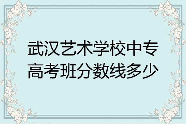 武汉艺术学校中专高考班分数线多少