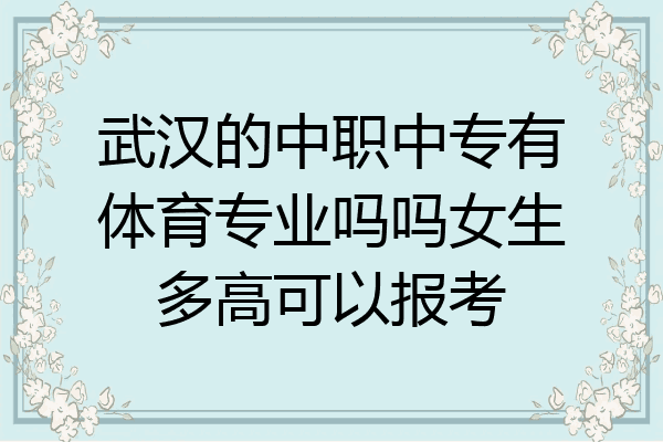 武汉的中职中专有体育专业吗吗女生多高可以报考