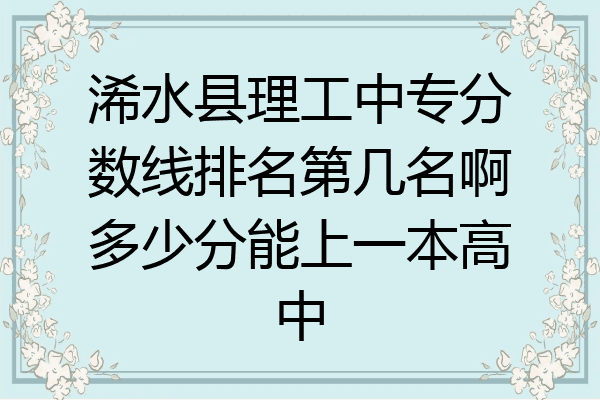 浠水县理工中专分数线排名第几名啊多少分能上一本高中