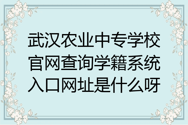 武汉农业中专学校官网查询学籍系统入口网址是什么呀