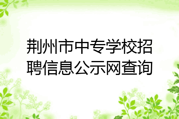 荆州市中专学校招聘信息公示网查询