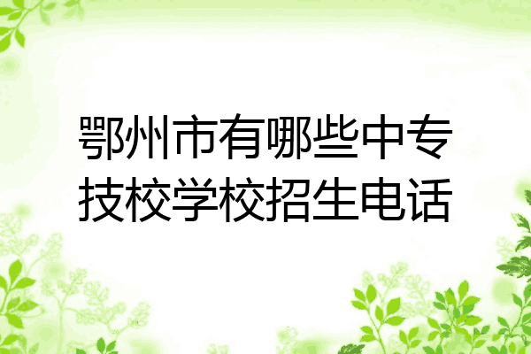鄂州市有哪些中专技校学校招生电话