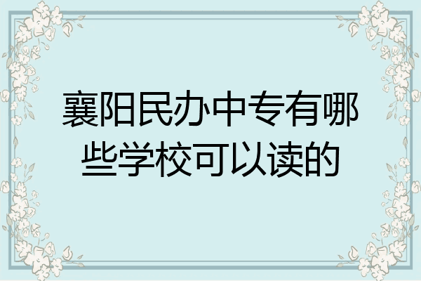襄阳民办中专有哪些学校可以读的