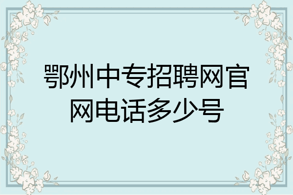 鄂州中专招聘网官网电话多少号