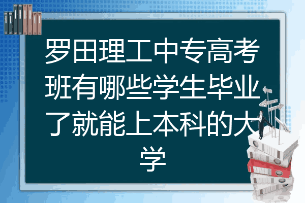 罗田理工中专高考班有哪些学生毕业了就能上本科的大学