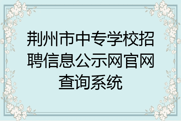 荆州市中专学校招聘信息公示网官网查询系统