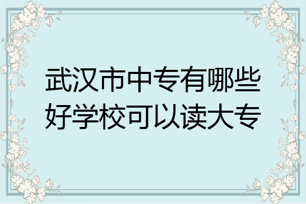 武汉市中专有哪些好学校可以读大专
