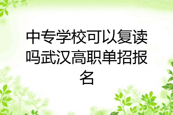 中专学校可以复读吗武汉高职单招报名