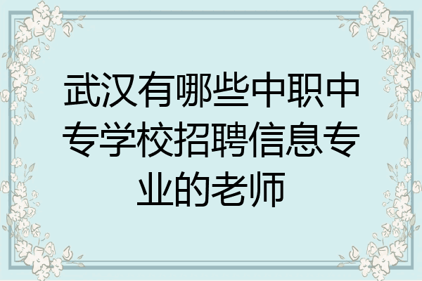 武汉有哪些中职中专学校招聘信息专业的老师