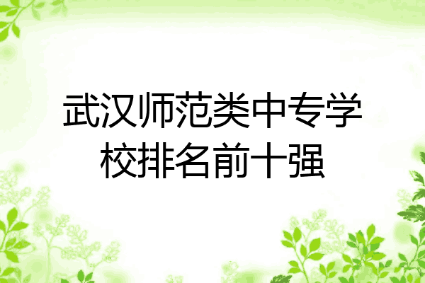 武汉师范类中专学校排名前十强