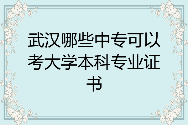 武汉哪些中专可以考大学本科专业证书