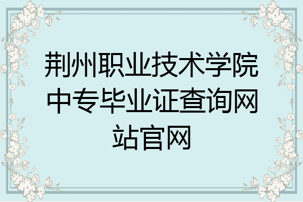 荆州职业技术学院中专毕业证查询网站官网