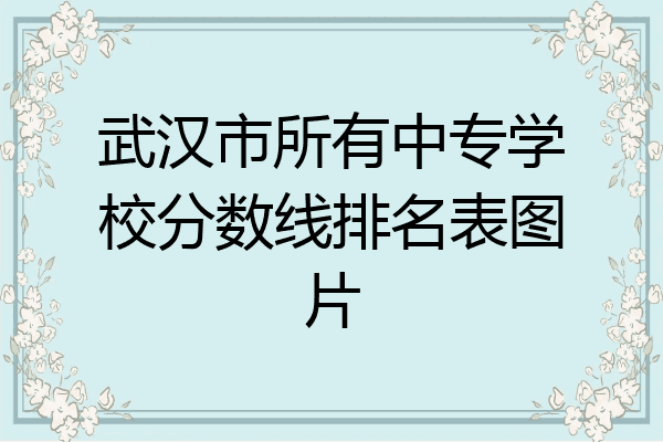 武汉市所有中专学校分数线排名表图片