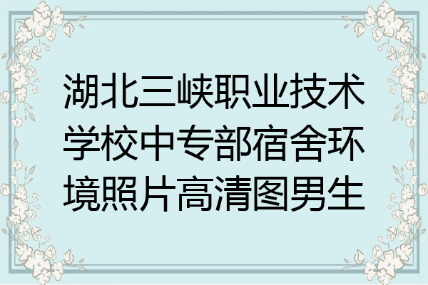 湖北三峡职业技术学校中专部宿舍环境照片高清图男生