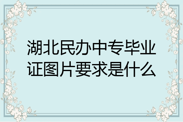 湖北民办中专毕业证图片要求是什么