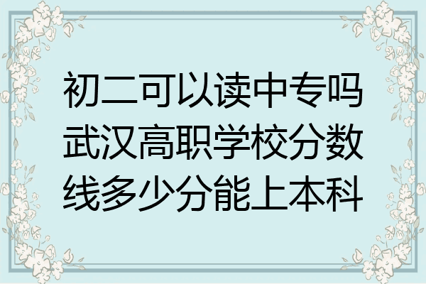 初二可以读中专吗武汉高职学校分数线多少分能上本科