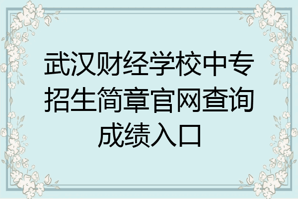武汉财经学校中专招生简章官网查询成绩入口