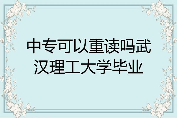 中专可以重读吗武汉理工大学毕业