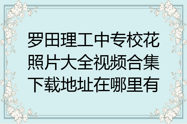 罗田理工中专校花照片大全视频合集下载地址在哪里有