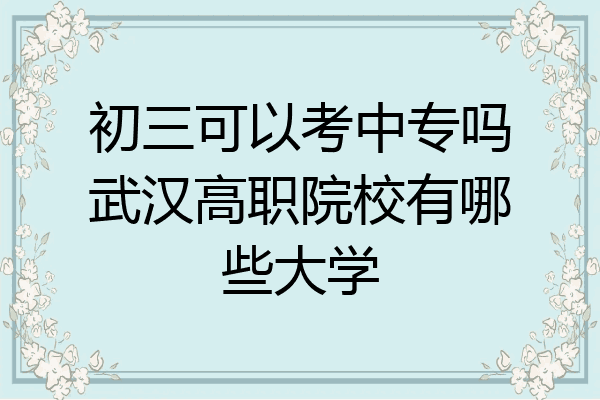 初三可以考中专吗武汉高职院校有哪些大学