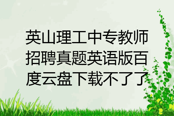 英山理工中专教师招聘真题英语版百度云盘下载不了了