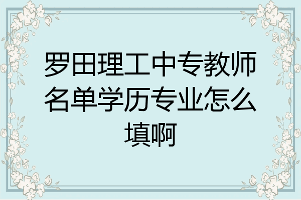 罗田理工中专教师名单学历专业怎么填啊