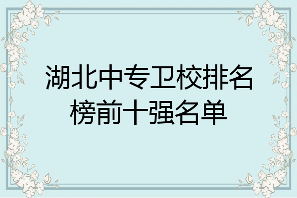 湖北中专卫校排名榜前十强名单
