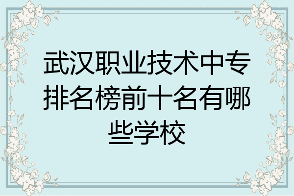 武汉职业技术中专排名榜前十名有哪些学校