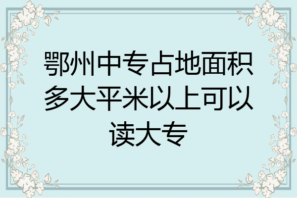 鄂州中专占地面积多大平米以上可以读大专