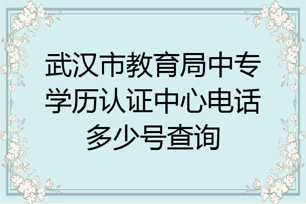 武汉市教育局中专学历认证中心电话多少号查询