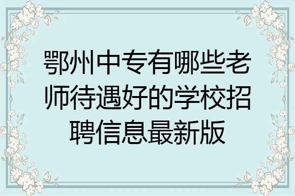 鄂州中专有哪些老师待遇好的学校招聘信息最新版