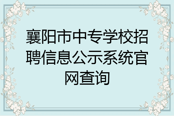 襄阳市中专学校招聘信息公示系统官网查询