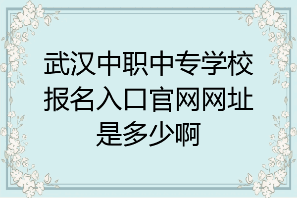 武汉中职中专学校报名入口官网网址是多少啊