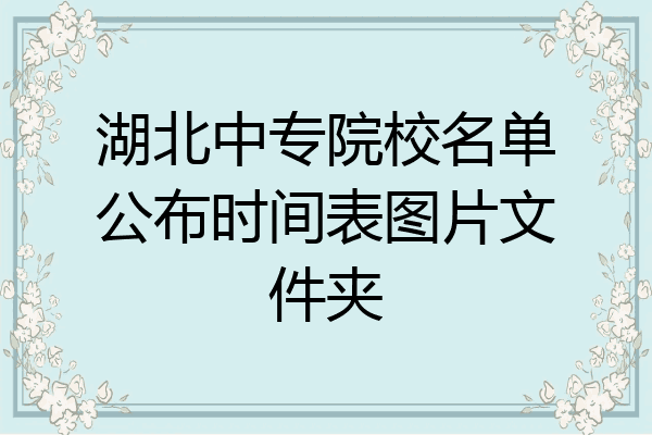 湖北中专院校名单公布时间表图片文件夹