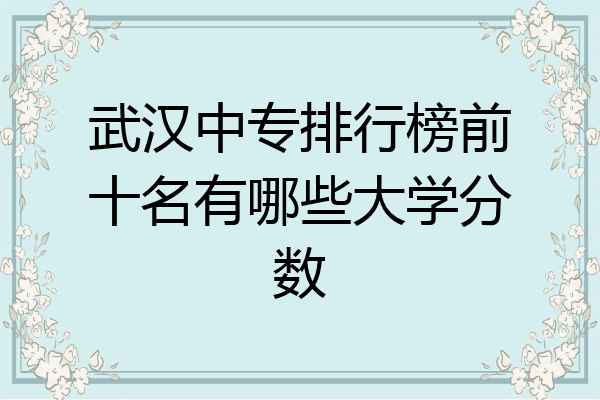 武汉中专排行榜前十名有哪些大学分数