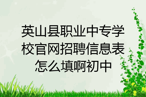 英山县职业中专学校官网招聘信息表怎么填啊初中