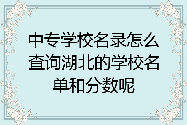 中专学校名录怎么查询湖北的学校名单和分数呢